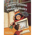 Collaborative Library Lessons for the Primary Grades: Linking Research Skills to Curriculum Standards