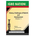Igbo nation: history, challenges of rebirth and development: Volume One