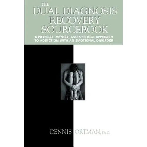 The Dual Diagnosis Recovery Sourcebook: A Physical, Mental, and Spiritual Approach to Addiction with an Emotional Disorder