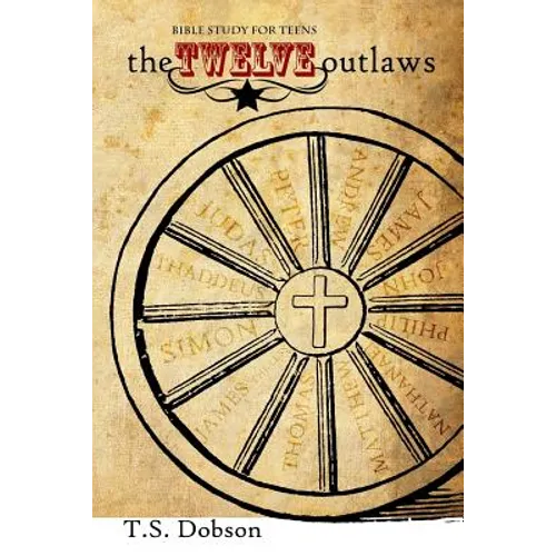 The Twelve Outlaws: A Disciple Bible Study For Tweens and Teens