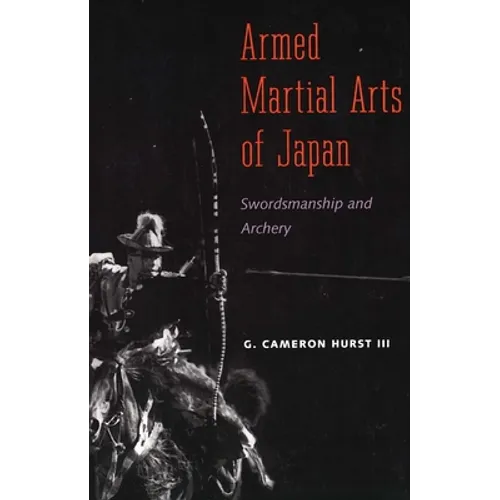 Armed Martial Arts of Japan: Swordsmanship and Archery