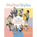 Motherstyles: Using Personality Type to Discover Your Parenting Strengths