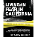 Living in Fear in California: How Well-Meaning Policy Mistakes Are Undermining Safe Communities and What Can Be Done to Restore Public Safety