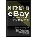 Million Dollar Ebay Business From Home - A Step By Step Guide: Million Dollar Ebay Business From Home - A Step By Step Guide