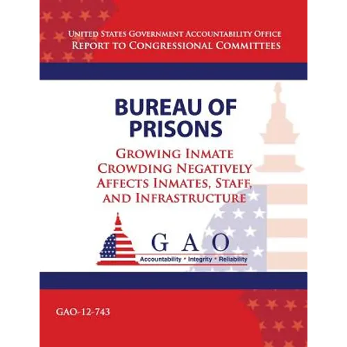 Bureau of Prisons: Growing Inmate Crowding Negatively Affects Inmates, Staff, and Infrastructure