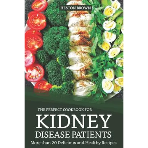 The Perfect Cookbook for Kidney Disease Patients: More Than 20 Delicious and Healthy Recipes