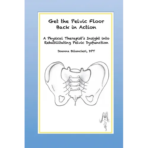 Get the Pelvic Floor Back in Action: A Physical Therapist's Insight into Rehabilitating Pelvic Dysfunction