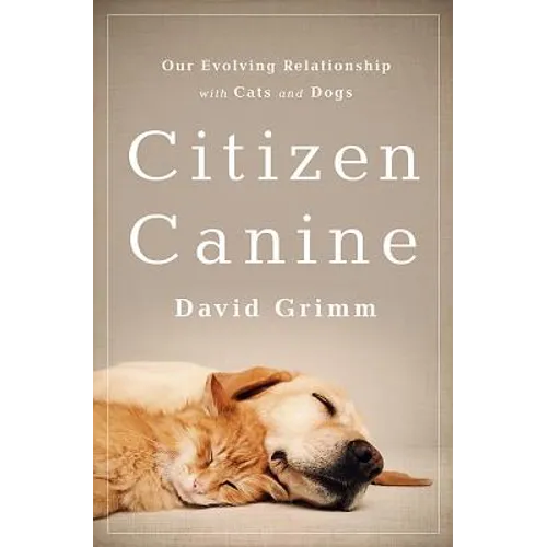 Citizen Canine: Our Evolving Relationship with Cats and Dogs