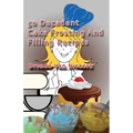 50 Decadent Cake Frosting And Filling Recipes