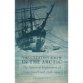 The Greatest Show in the Arctic: The American Exploration of Franz Josef Land, 1898-1905 Volume 82
