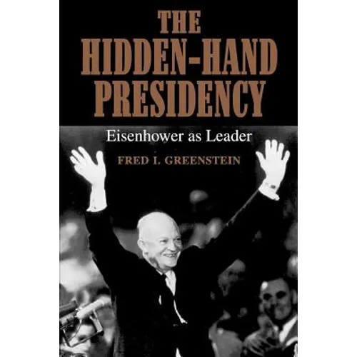 The Hidden-Hand Presidency: Eisenhower as Leader