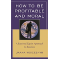 How to Be Profitable and Moral: A Rational Egoist Approach to Business