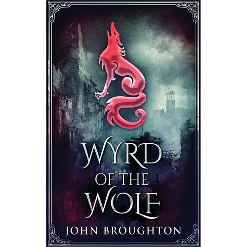 Wyrd Of The Wolf: The Unification Of Saxon Southern England