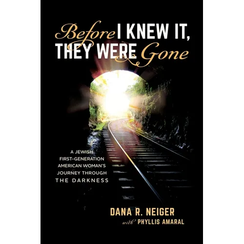 Before I Knew It, They Were Gone: A Jewish First-Generation American Woman's Journey through the Darkness