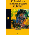 Colonialism and Resistance in Belize: Essays in Historical Sociology