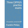 Three CIPP/US practice exams: 270 questions, not by the IAPP