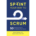 Sprint Your Way to Scrum: 50 Practical Tips to Accelerate Your Scrum