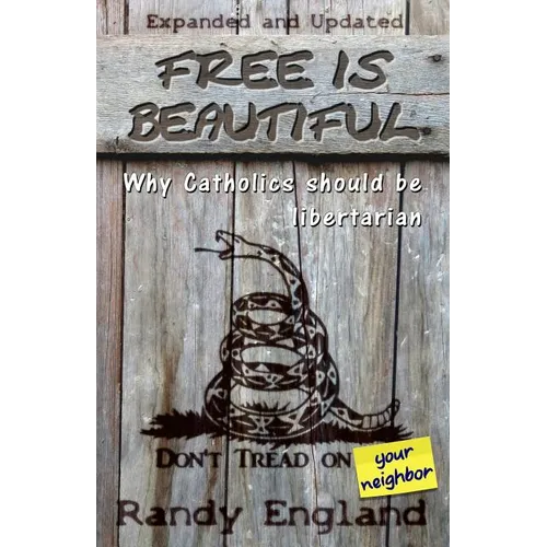 Free Is Beautiful: Why Catholics Should Be Libertarian