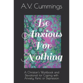 Be Anxious For Nothing: A Christian devotional and workbook for coping with anxiety and depression