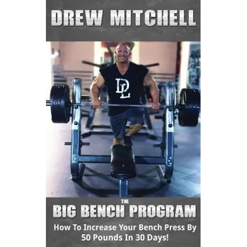 BIG Bench Program: How To Increase Your Bench Press By 50 Pounds In 30 Days!