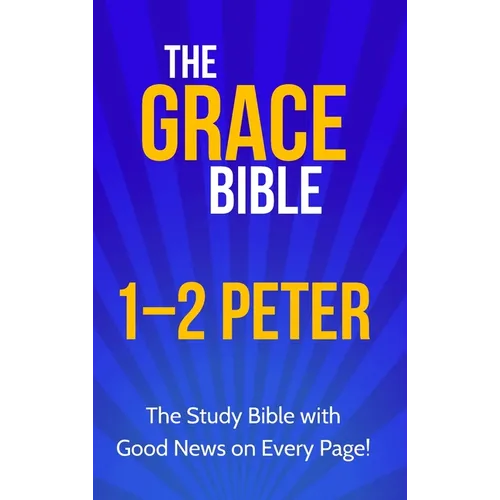 The Grace Bible: 1-2 Peter