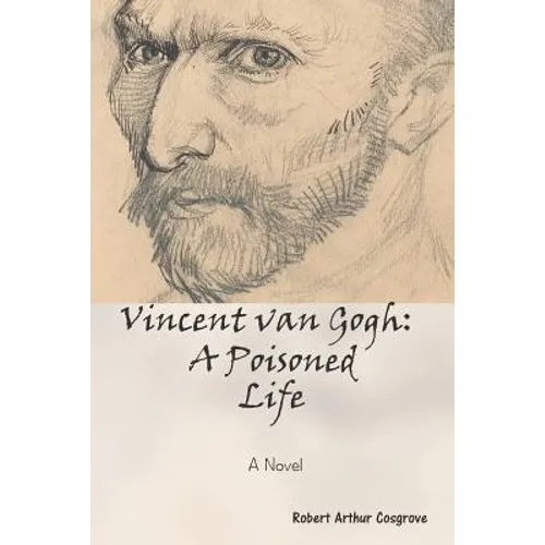 Vincent van Gogh: A Poisoned Life: A Novel