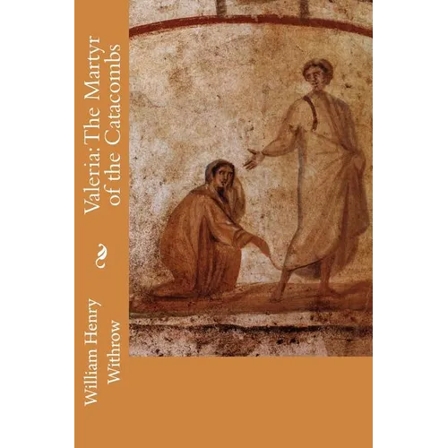 Valeria: The Martyr of the Catacombs