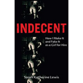 Indecent: How I Make It and Fake It as a Girl for Hire