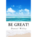 Be Great!: 365 Inspirational Quotes from the World's Most Influential People