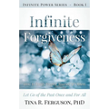 Infinite Forgiveness: How to Easily Forgive Yourself and Others