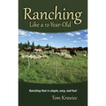 Ranching Like a 12-Year-Old: Ranching that is simple, easy, and fun!