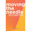 Moving the Needle with Lean Okrs: Setting Objectives and Key Results to Reach Your Most Ambitious Goal