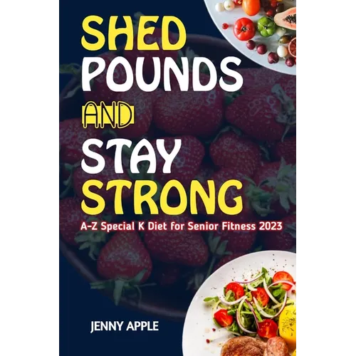 Shed Pounds & Stay Strong: A-Z Special K Diet for Senior Fitness 2023