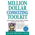 Million Dollar Consulting Toolkit: Step-By-Step Guidance, Checklists, Templates, and Samples from the Million Dollar Consultant
