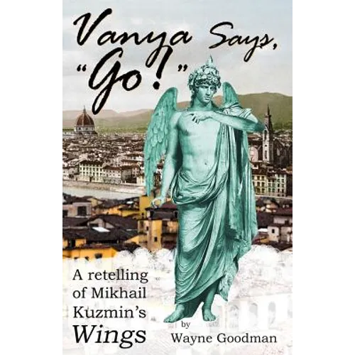 Vanya Says, "Go!": A Retelling of Mikhail Kuzmin's "Wings"