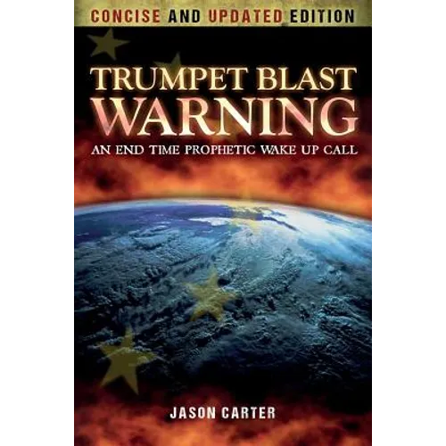 Trumpet Blast Warning Concise and Updated: An End Time Prophetic Wake Up Call