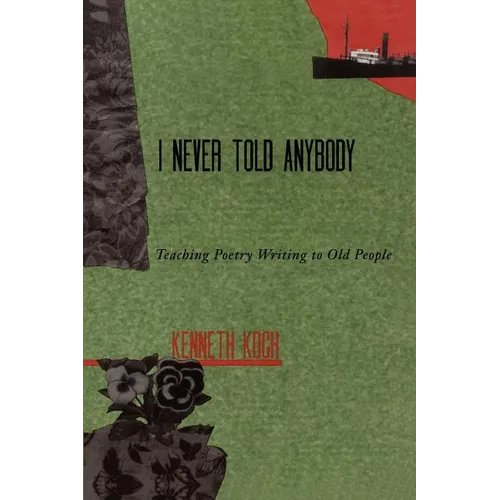 I Never Told Anybody: Teaching Poetry Writing to Old People