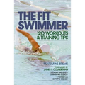 The Fit Swimmer: 120 Workouts & Training Tips