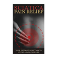 Sciatica Back Pain Symptoms, Causes & Remedies - A Complete Guide: Everything you should know about Sciatica, Coccyx & Back Pain, including easy to fo