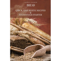 Bread: Quick, Easy Rustic Recipes & Sourdough Starter