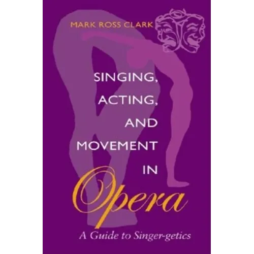 Singing, Acting, and Movement in Opera: A Guide to Singer-Getics