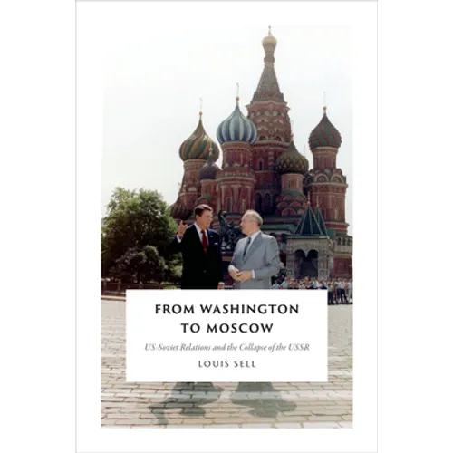 From Washington to Moscow: US-Soviet Relations and the Collapse of the USSR