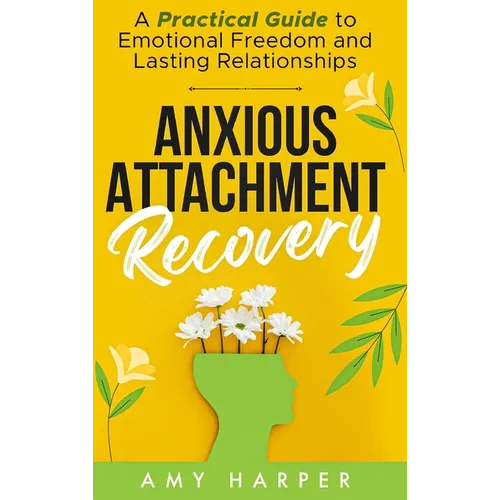 Anxious Attachment Recovery: A Practical Guide to Emotional Freedom and Lasting Relationships