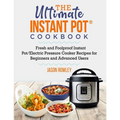The Ultimate Instant Pot(R) Cookbook: Fresh and Foolproof Instant Pot/Electric Pressure Cooker Recipes for Beginners and Advanced Users: Fresh and Foo