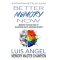 Better Memory Now: Memory Training Tips to Creatively Learn Anything Quickly