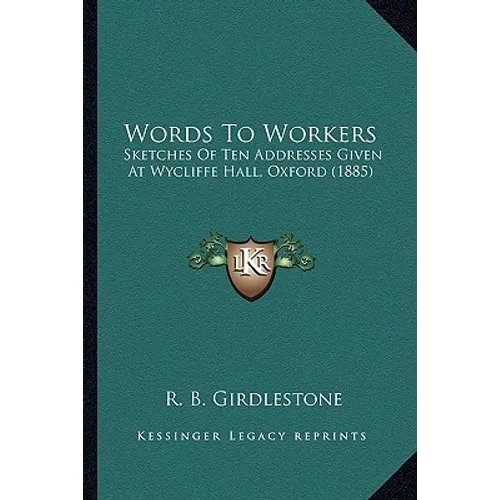 Words To Workers: Sketches Of Ten Addresses Given At Wycliffe Hall, Oxford (1885)