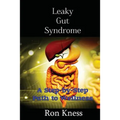 Leaky Gut Syndrome - Could This Be Why You Are Sick?: A Step-by-Step Path to Wellness