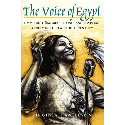 The Voice of Egypt: Umm Kulthum, Arabic Song, and Egyptian Society in the Twentieth Century Volume 1997