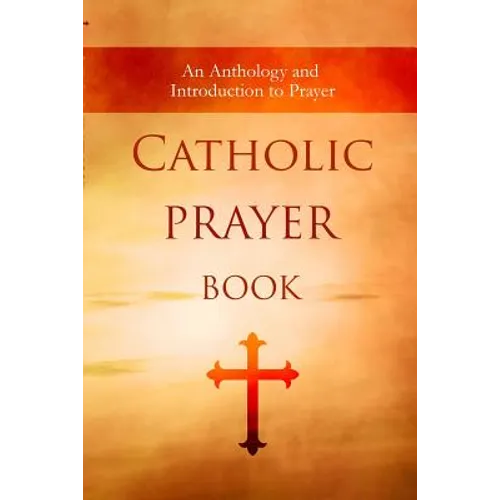 Catholic Prayer Book: An Anthology and Introduction to Prayer