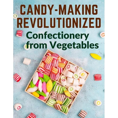 Candy-Making Revolutionized: Confectionery from Vegetables